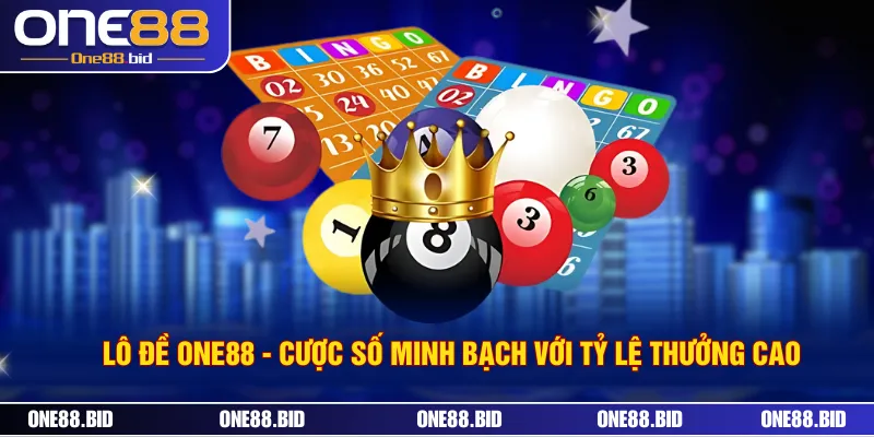 Lô Đề ONE88 - Cược Số Minh Bạch Với Tỷ Lệ Thưởng Cao